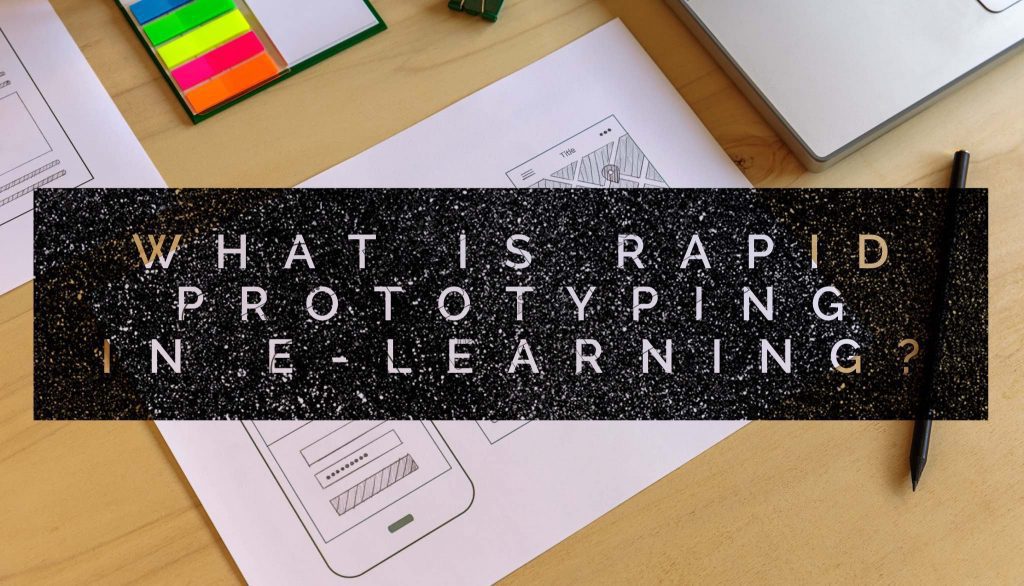 what is rapid prototyping in elearning what is rapid prototyping in elearning