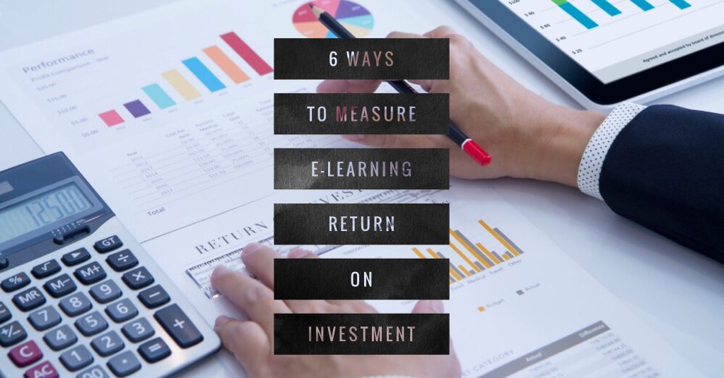 6 Ways to Measure E-Learning Return on Investment 6 Ways to Measure E-Learning Return on Investment