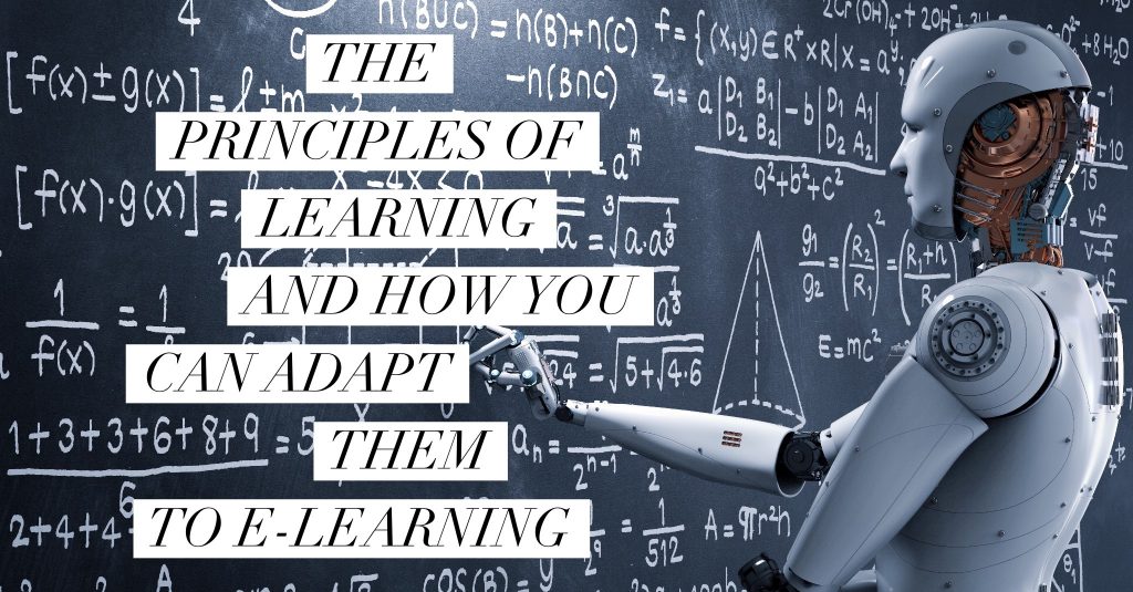 The Principles of Learning and How You Can Adapt Them to E-Learning The Principles of Learning and How You Can Adapt Them to E-Learning