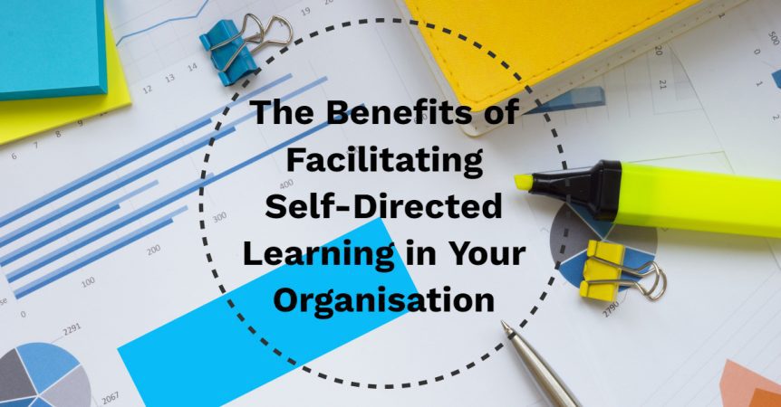 The Benefits of Facilitating Self-Directed Learning in Your Organisation