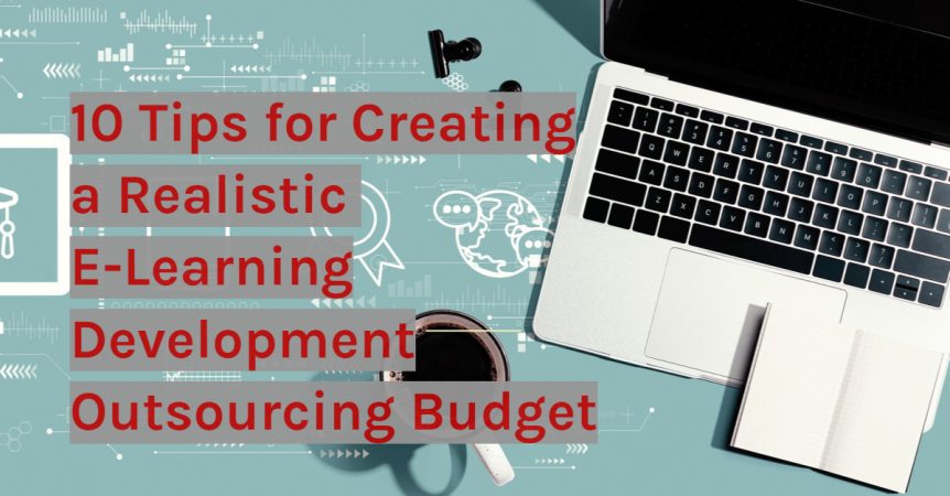 10 Tips for Creating a Realistic E-Learning Development Outsourcing Budget