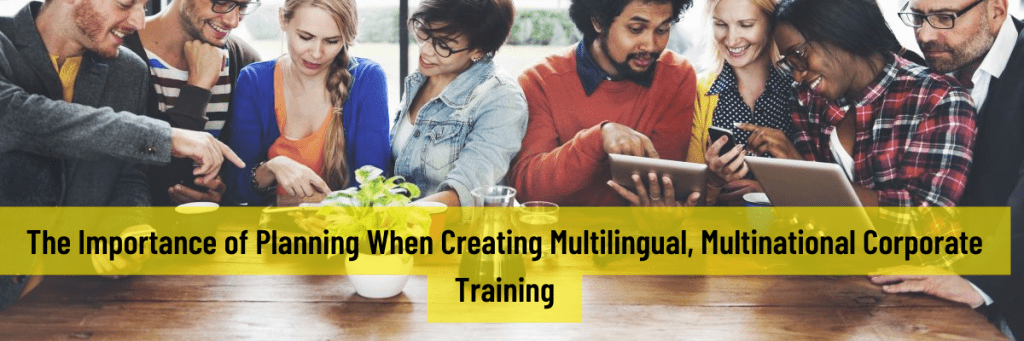 All Posts The Importance of Planning When Creating Multilingual Multinational Corporate Training 1024x341 - All Posts